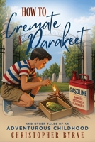How to Cremate a Parakeet: And Other Tales of an Adventurous Childhood 1968919589 Book Cover