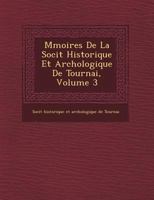 M Moires de La Soci T Historique Et Arch Ologique de Tournai, Volume 3 1274848547 Book Cover