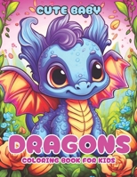 Cute Baby Dragons Coloring Book for Kids: Enter a World of Fire-Breathing Fun! 50+ Fantastic Pages to Color and Explore the Mythical Realm of Dragons. B0CWXRJDDM Book Cover