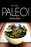 No-Cook Paleo! - Quick Eats: (ultimate Caveman Cookbook Series, Perfect Companion for a Low Carb Lifestyle, and Raw Diet Food Lifestyle) 1496077652 Book Cover