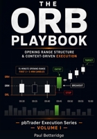 The ORB Playbook: Opening Range Structure & Context-Driven Execution Framework (pbTrader Execution Series) B0H7HHDM55 Book Cover