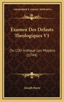 Examen Des Defauts Theologiques V1: Ou L'On Indique Les Moyens (1744) 1166068900 Book Cover