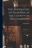 The antiquities of Selborne in the County of Southampton 1015186254 Book Cover