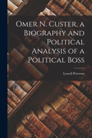 Omer N. Custer, a Biography and Political Analysis of a Political Boss 1014992958 Book Cover