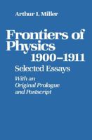 Frontiers of Physics: 1900-1911, Selected Essays With an Original Prologue and Postscript 0817632034 Book Cover