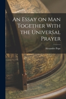 An Essay on Man Together With the Universal Prayer 117985716X Book Cover