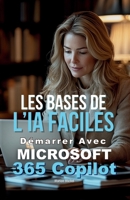 Démarrer avec Microsoft 365 Copilot: Les Bases de l’IA Faciles (French Edition) B0F6FFX6G4 Book Cover