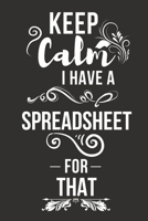 Keep Calm I Have A Spreadsheet for That: Funny Office Gag Gifts for Coworker Colleagues Team Boss Present Ideas 1653842938 Book Cover