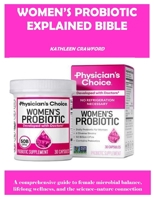 WOMEN’S PROBIOTIC EXPLAINED BIBLE: A comprehensive guide to female microbial balance, lifelong wellness, and the science–nature connection B0GH33L4FF Book Cover
