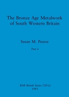 The Bronze Age Metalwork of South Western Britain, Part ii 140739102X Book Cover