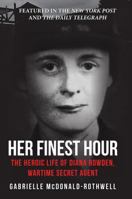 Her Finest Hour: The Heroic Life of Diana Rowden, Wartime Secret Agent 1445677164 Book Cover