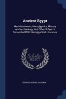 Ancient Egypt: Her Monuments, Hieroglyphics, History and Archaeology, and Other Subjects Connected with Hieroglyphical Literature 1376370131 Book Cover