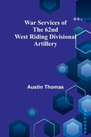 War Services of the 62nd West Riding Divisional Artillery 9364736370 Book Cover