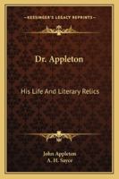 Dr. Appleton: His Life and Literary Relics 1163241652 Book Cover