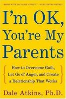 I'm OK, You're My Parents: How to Overcome Guilt, Let Go of Anger, and Create a Relationship That Works 0805077944 Book Cover