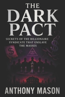 The Dark Pact: Secrets of the Billionaire Syndicate That Enslave the Masses - Exposing Elite Manipulation: How Shadow Rulers Dictate Society's Fate B0F7RLX9J2 Book Cover