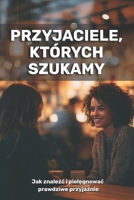 Przyjaciele, których szukamy: jak znalezc i zachowac prawdziwe przyjaznie (Polish Edition) B0GHYX5Z2S Book Cover