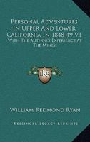 Personal Adventures In Upper And Lower California In 1848-49 V1: With The Author's Experience At The Mines 0548306451 Book Cover