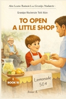 Grandpa Mackenzie Told Alan to Open a Little Shop (Alan Learns Business from Grandpa Mackenzie) B0GG3RT4QP Book Cover