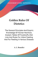 Golden Rules of Dietetics; the General Principles and Empiric Knowledge of Human Nutrition; Analytic Tables of Foodstuffs; Diet Lists and Rules for Infant Feeding and for Feeding in Various Diseases 1019215658 Book Cover