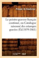 Le Peintre-Graveur Franaais Continua(c), Ou Catalogue Raisonna(c) Des Estampes Grava(c)Es (A0/00d.1859-1861) 2012688799 Book Cover