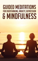 Guided Meditations For Overthinking, Anxiety, Depression& Mindfulness: Beginners Scripts For Deep Sleep, Insomnia, Self-Healing, Relaxation, Overthinking, Chakra Healing& Awakening 1801345406 Book Cover