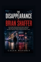 The disappearance of Brian Shaffer: A True Crime Investigation into One of America’s Most Baffling Missing Person Mysteries and the Night a Medical Student Vanished Without a Trace B0H4XRRG6V Book Cover