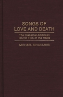 Songs of Love and Death: The Classical American Horror Film of the 1930s (Contributions to the Study of Popular Culture) 0313279497 Book Cover