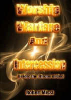 Worship, Warfare and Intercession before the throne of God 1326527967 Book Cover