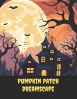 Pumpkin Patch Dreamscape: A Relaxing Halloween Adult Coloring Book, 50 pages, 8x11 inches B0CGL9VCBP Book Cover