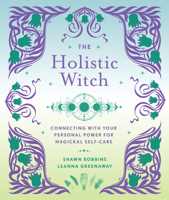 The Holistic Witch: Connecting with Your Personal Power for Magickal Self-Care 145494255X Book Cover