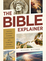 The Bible Explainer: Questions and Answers on Origins, the Old Testament, Jesus, the End Times, and More—Over 250 Entries! 1643520814 Book Cover