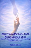 After You: A Mother’s Truth About Losing a Child: Words for the Parents Who Are Still Breathing, Even When It Hurts to B0GH2C9MSG Book Cover