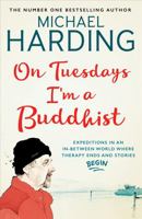 On Tuesdays I'm a Buddhist: Expeditions in an in-between world where therapy ends and stories begin 1473623502 Book Cover