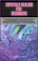 Crystals Healing for Beginners: Heal your Body and Mind with Crystals, Gemstones and Healing Minerals, Chakras, Reiki, Stress Management, Mindfulness for Anger Management, Anxiety and other Symptoms,  180192550X Book Cover