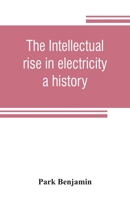 The intellectual rise in electricity; a history 9353807271 Book Cover