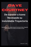 Dave Courtney: De Gánster a Icono, Revelando su Inolvidable Trayectoria: Explorando la Vida, Legado, Impacto, Patrimonio Neto y Biografía del Ex ... Londres Convertido en Actor (Spanish Edition) B0CN2GYD9L Book Cover