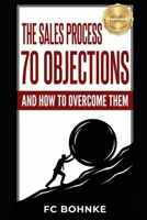 The Sales Process: 70 Objections and How to Overcome Them - Sales Book - Objection Handling B09BCB45WF Book Cover