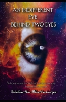 AN INDIFFERENT EYE BEHINDTWO EYES: A BOOK TO SEE THROUGH KNOWLEDGEABLE EYE BEHIND ILLUSORY EYES B08L2ND21Z Book Cover
