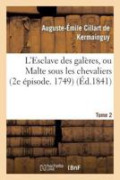 L'Esclave Des Gala]res, Ou Malte Sous Les Chevaliers (2e A(c)Pisode. 1749). Tome 2 2011785367 Book Cover