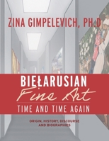 Bielarusian Fine Art: Time and Time Again: Origin, History, Discourse, and Biographies 1039158781 Book Cover