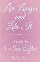 Live Longer and Like It: A Guide for the Over-Eighties 1457524538 Book Cover