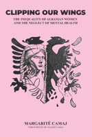 Clipping Our Wings: The Inequality of Albanian Women and The Neglect of Mental Health 1698564961 Book Cover