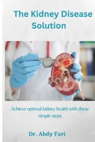 The Kidney Disease Solution: Achieve optimal kidney health with these simple steps B0C2RZB73X Book Cover
