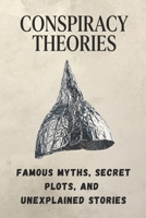 Conspiracy Theories: Hidden Worlds, Secret Orders, Unexplained Encounters, and the Mysteries That Refuse to Disappear B0GWXGSR84 Book Cover