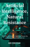 Artificial Intelligence, Natural Resistance: How the institution of medicine resists the technologies that could save us 1066726418 Book Cover