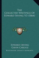 The Collected Writings Of Edward Irving V3 0548741654 Book Cover