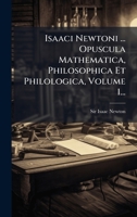 Isaaci Newtoni ... Opuscula Mathematica, Philosophica Et Philologica, Volume 1... (Latin Edition) 1024735400 Book Cover