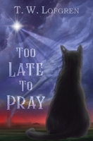 Too Late to Pray 1736944002 Book Cover