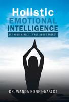 Holistic Emotional Intelligence: Set Your Mind, It's All about Energy! 1506528708 Book Cover